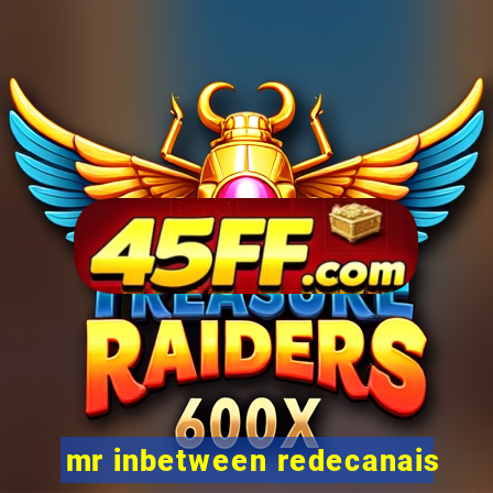 mr inbetween redecanais
